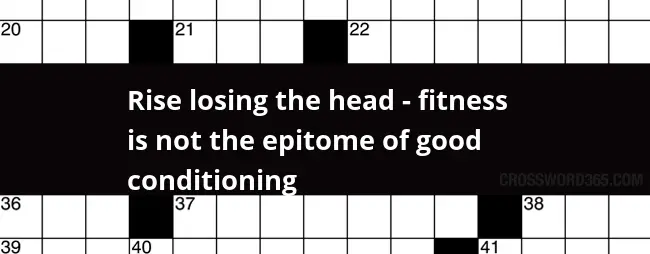 Rise Losing The Head Fitness Is Not The Epitome Of Good Conditioning  - Crossword Clue Epitome Of Easiness