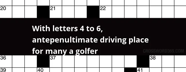 With Letters 4 To 6 Antepenultimate Driving Place For Many A Golfer  - Easy Task 6 4 Crossword Clue