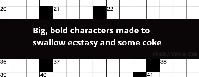 Big Bold Characters Made To Swallow Ecstasy And Some Coke Crossword Clue - Easy To Swallow Tablet Crossword Clue