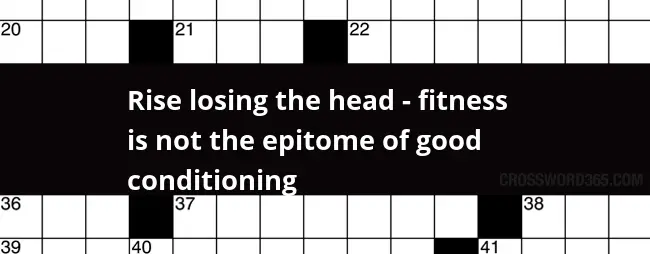 Rise Losing The Head Fitness Is Not The Epitome Of Good Conditioning  - Epitome Of Easiness Crossword