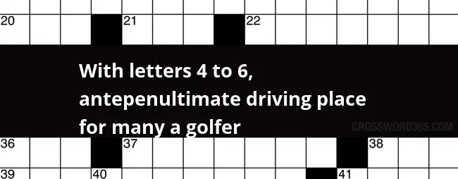 With Letters 4 To 6 Antepenultimate Driving Place For Many A Golfer  - Golfer The Big Easy Crossword Clue