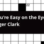 You re Easy On The Eyes Singer Clark Crossword Clue - It Isn't So Easy On The Eyes Crossword