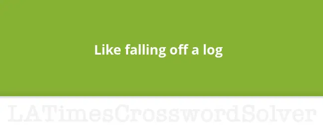 Like Falling Off A Log Crossword Clue - Like Falling Log Very Easy Crossword Clue