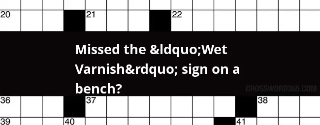 Missed The Wet Varnish Sign On A Bench Crossword Clue - Missed An Easy One Crossword Clue