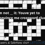Im Not It Youve Yet To Convince Me Crossword Clue LATSolver - Not Easy To Convince Crossword Clue