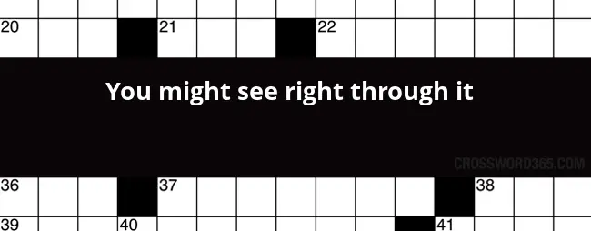 You Might See Right Through It Crossword Clue - Not Easy To See Through Crossword Clue